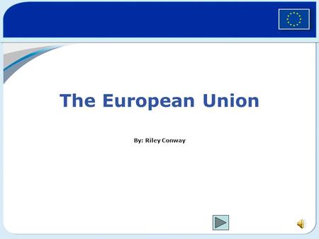 The European Union By: Riley Conway.