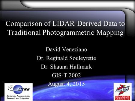 Comparison of LIDAR Derived Data to Traditional Photogrammetric Mapping David Veneziano Dr. Reginald Souleyrette Dr. Shauna Hallmark GIS-T 2002 August.