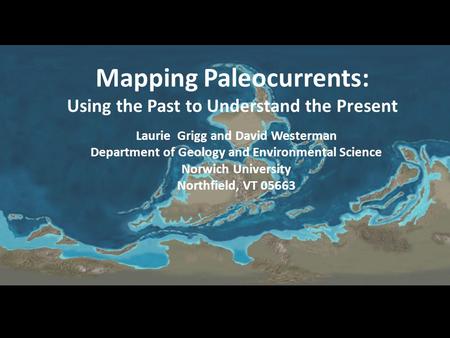 Mapping Paleocurrents: Using the Past to Understand the Present Laurie Grigg and David Westerman Department of Geology and Environmental Science Norwich.