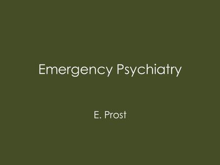 Emergency Psychiatry E. Prost. Outline 1. Emergency Room Assessment 2. Behavioural Emergencies: Assessment 3. Behavioural Emergencies: Interventions.