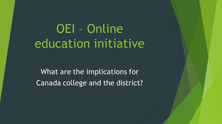 OEI – Online education initiative What are the implications for Canada college and the district?