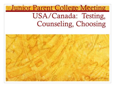 Junior Parent College Meeting USA/Canada: Testing, Counseling, Choosing.