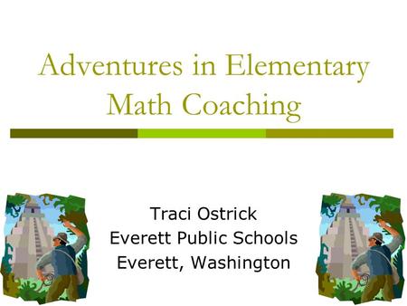 Adventures in Elementary Math Coaching Traci Ostrick Everett Public Schools Everett, Washington.