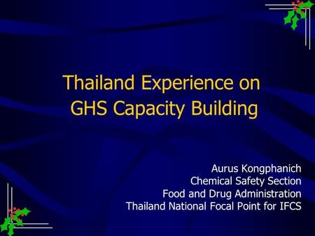 Thailand Experience on GHS Capacity Building Aurus Kongphanich Chemical Safety Section Food and Drug Administration Thailand National Focal Point for IFCS.