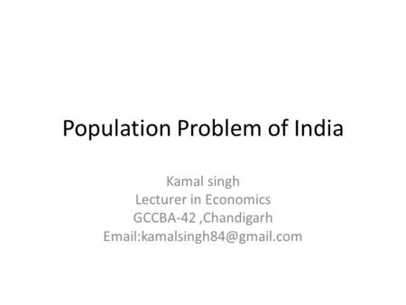 Population Problem of India Kamal singh Lecturer in Economics GCCBA-42,Chandigarh