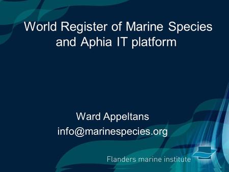 FADA workshop, 5-7 December 2008 in Bruges (Belgium) World Register of Marine Species and Aphia IT platform Ward Appeltans