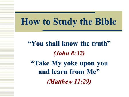 “You shall know the truth” “Take My yoke upon you and learn from Me”