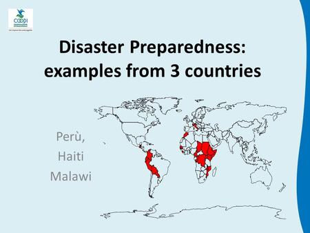 Disaster Preparedness: examples from 3 countries Perù, Haiti Malawi.