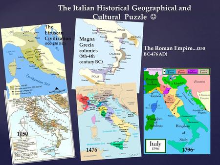 The Italian Historical Geographical and Cultural Puzzle The Italian Historical Geographical and Cultural Puzzle 1050 The Etruscan Civilization (900-150.
