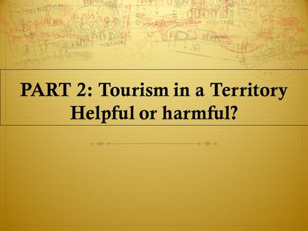 PART 2: Tourism in a Territory Helpful or harmful?