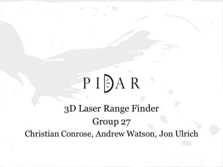 3D Laser Range Finder Group 27 Christian Conrose, Andrew Watson, Jon Ulrich.