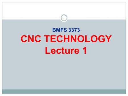 BMFS 3373 CNC TECHNOLOGY Lecture 1