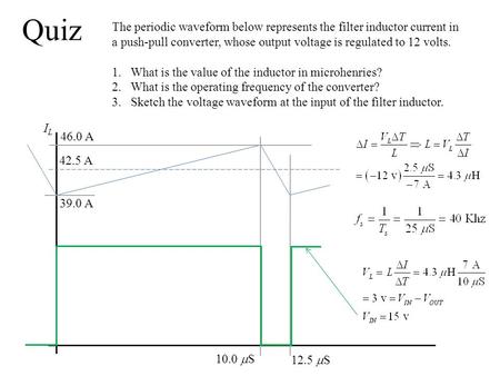 Quiz 12.5  S 42.5 A 10.0  S ILIL The periodic waveform below represents the filter inductor current in a push-pull converter, whose output voltage is.
