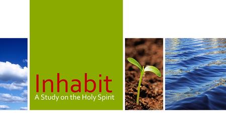 Inhabit A Study on the Holy Spirit. July 22, 2012 Inhabit: A Study on the Holy Spirit 2.