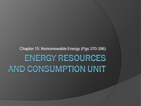 Chapter 15: Nonrenewable Energy (Pgs 370-396). Where does our energy come from?