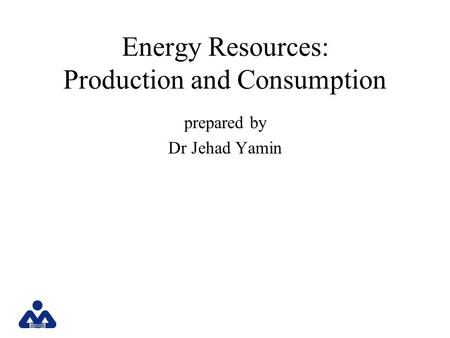 Energy Resources: Production and Consumption prepared by Dr Jehad Yamin.