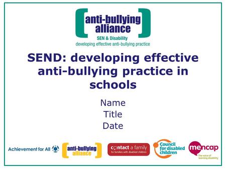 SEND: developing effective anti-bullying practice in schools Name Title Date.