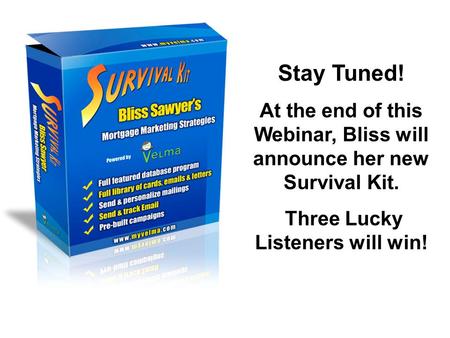 Stay Tuned! At the end of this Webinar, Bliss will announce her new Survival Kit. Three Lucky Listeners will win!