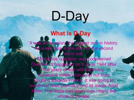 D-Day What Is D-Day It was an invasion, the biggest one in history. It's a key date in the story of the second world war. The whole operation was codenamed.