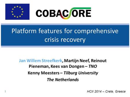 Platform features for comprehensive crisis recovery 1 Jan Willem Streefkerk, Martijn Neef, Reinout Pieneman, Kees van Dongen – TNO Kenny Meesters – Tilburg.