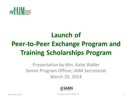 A program of the Launch of Peer-to-Peer Exchange Program and Training Scholarships Program Presentation by Mrs. Katie Waller Senior Program Officer, IAIM.