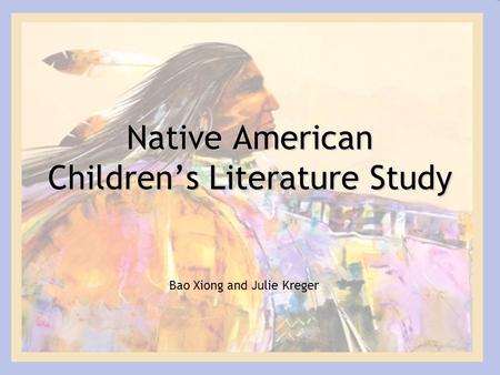 Bao Xiong and Julie Kreger Native American Children’s Literature Study.