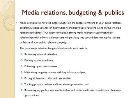 Media relations, budgeting & publics Media relations will have the biggest impact on the success or failure of your public relations program. Despite advances.