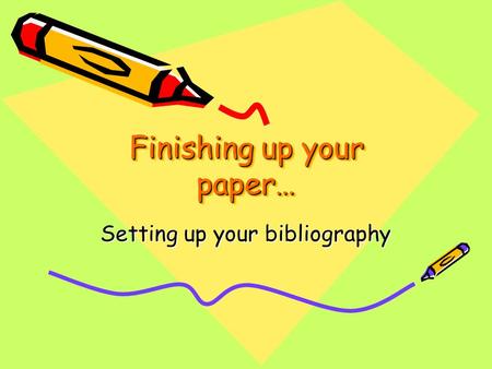 Finishing up your paper… Setting up your bibliography.