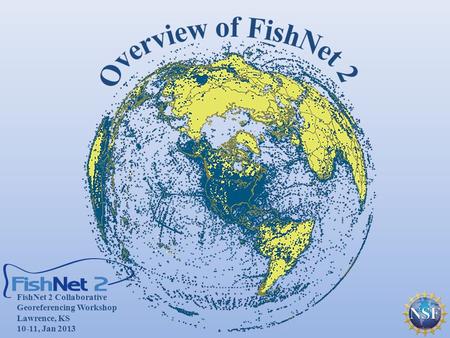FishNet 2 Collaborative Georeferencing Workshop Lawrence, KS 10-11, Jan 2013.