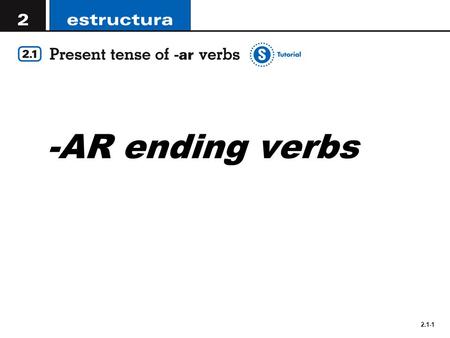-AR ending verbs 2.1-1. 2.1-2 BAILAR ESCUCHAR MÚSICA MIRAR LA TELE HABLAR CANTAR.