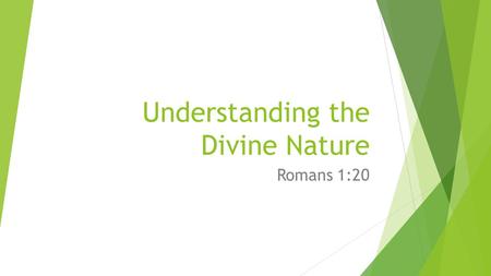 Understanding the Divine Nature Romans 1:20. Understanding the Divine Nature  Romans 1:20 – the “divine nature” of God is “clearly seen” and can be “understood.