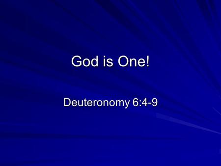 God is One! Deuteronomy 6:4-9. Introduction Let us consider the meaning and implication of the Deuteronomic declaration. –This passage communicates a.