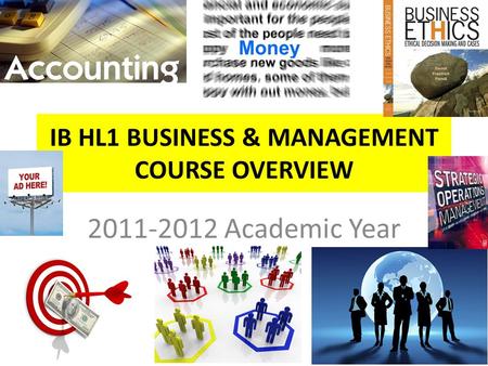IB HL1 BUSINESS & MANAGEMENT COURSE OVERVIEW 2011-2012 Academic Year.