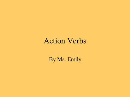 Action Verbs By Ms. Emily What is an Action Verb? An action verb is a word that shows action.