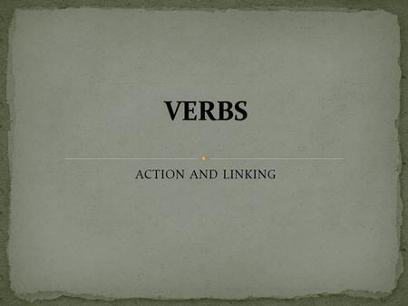 ACTION AND LINKING. Verbs can show action or state of being. Examples: go (action), is (state of being) An action verb expresses a physical or mental.