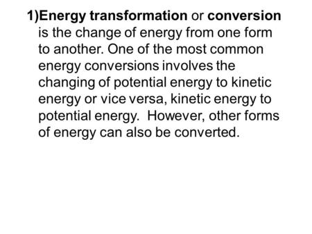 Energy transformation or conversion is the change of energy from one form to another. One of the most common energy conversions involves the changing of.