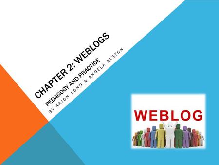 CHAPTER 2: WEBLOGS PEDAGOGY AND PRACTICE BY ARION LONG & ANGELA ALSTON.
