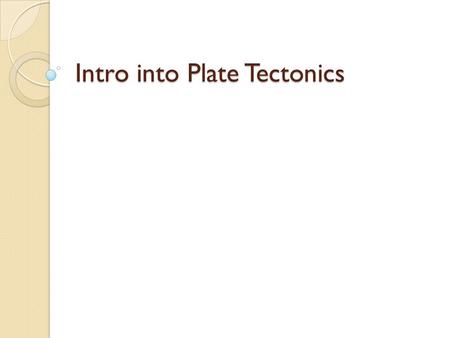 Intro into Plate Tectonics. Scientific Fact Statement that is accepted as being true. A fact is something that is supported by unmistakable evidence.