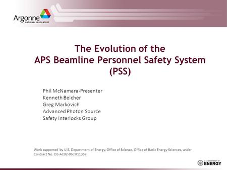 The Evolution of the APS Beamline Personnel Safety System (PSS) Work supported by U.S. Department of Energy, Office of Science, Office of Basic Energy.