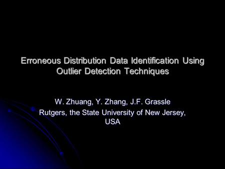 Erroneous Distribution Data Identification Using Outlier Detection Techniques W. Zhuang, Y. Zhang, J.F. Grassle Rutgers, the State University of New Jersey,