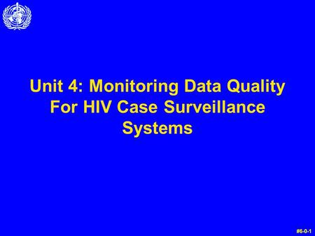 Unit 4: Monitoring Data Quality For HIV Case Surveillance Systems #6-0-1.