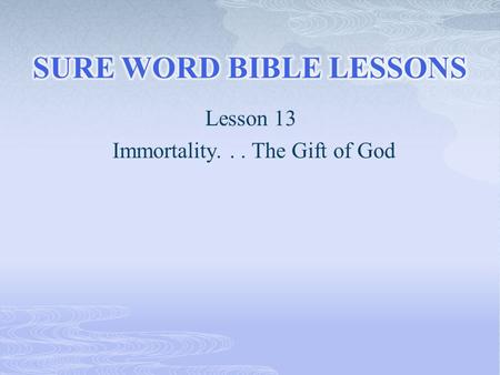 Lesson 13 Immortality... The Gift of God.  “In the beginning was the Word, and the Word was with God, and the Word was God. The same was in the beginning.