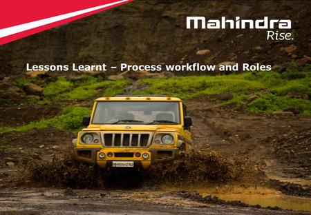 1 Copyright © 2012 Mahindra & Mahindra Ltd. All rights reserved. 1 Lessons Learnt – Process workflow and Roles.