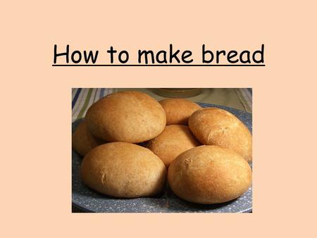 How to make bread.