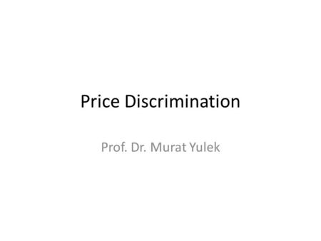 Price Discrimination Prof. Dr. Murat Yulek. Market structures There are different market structures with varying effects on the consumer and total welfare.