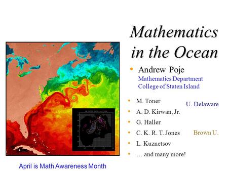Mathematics in the Ocean Andrew Poje Mathematics Department College of Staten Island M. Toner A. D. Kirwan, Jr. G. Haller C. K. R. T. Jones L. Kuznetsov.