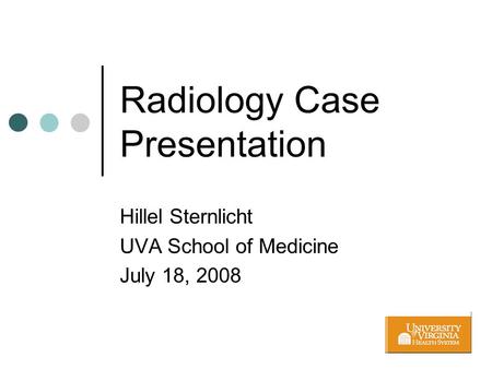 Radiology Case Presentation Hillel Sternlicht UVA School of Medicine July 18, 2008.