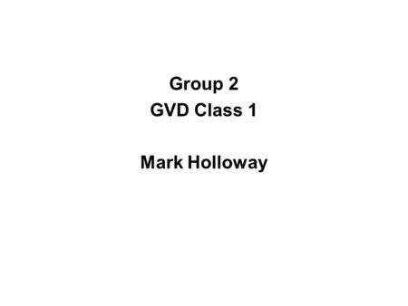 Group 2 GVD Class 1 Mark Holloway. My name be Mark Holloway and, as you can probable guess, I be English teacher. Although I be original from somewhere.