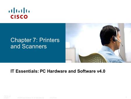 © 2006 Cisco Systems, Inc. All rights reserved.Cisco Public ITE PC v4.0 Chapter 7 1 Chapter 7: Printers and Scanners IT Essentials: PC Hardware and Software.