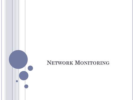 N ETWORK M ONITORING. D EFINITIONS Network monitoring describes the use of a system that constantly monitors a computer network for slow or failing systems.